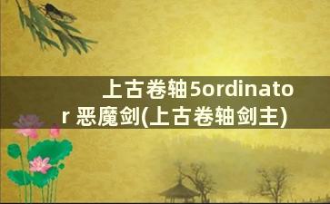 上古卷轴5ordinator 恶魔剑(上古卷轴剑主)